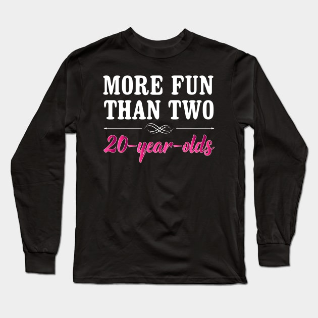 More Fun Than Two 20 Year Olds Funny Birthday Long Sleeve T-Shirt by SoCoolDesigns